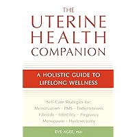 The Uterine Health Companion: A Holistic Guide to Lifelong Wellness The Uterine Health Companion: A Holistic Guide to Lifelong Wellness Paperback Kindle