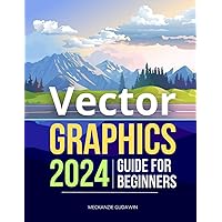 Vector Graphics 2024 Guide for Beginners: Mastering Precision & Creativity | The Essential Vector Guide
