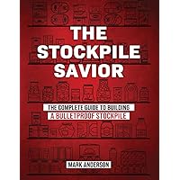 The Stockpile Savior - The Complete Guide To Building A Buletproof Stockpile The Stockpile Savior - The Complete Guide To Building A Buletproof Stockpile Paperback Kindle
