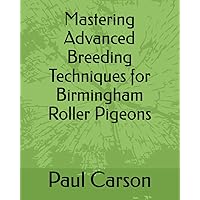 Mastering Advanced Breeding Techniques for Birmingham Roller Pigeons