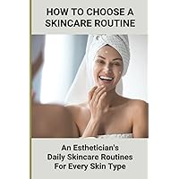 How To Choose A Skincare Routine: An Esthetician'S Daily Skincare Routines For Every Skin Type: Food Causes Acne
