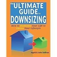 The Ultimate Guide to Downsizing: Downsize Your Life to Upsize Your Lifestyle The Ultimate Guide to Downsizing: Downsize Your Life to Upsize Your Lifestyle Paperback Kindle