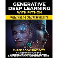 Generative Deep Learning with Python: Unleashing the Creative Power of AI (Mastering AI and Python)