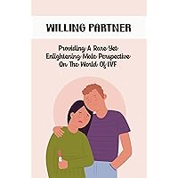 Willing Partner: Providing A Rare Yet Enlightening Male Perspective On The World Of Ivf