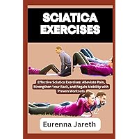 SCIATICA EXERCISES: Effective Sciatica Exercises: Alleviate Pain, Strengthen Your Back, and Regain Mobility with Proven Workouts SCIATICA EXERCISES: Effective Sciatica Exercises: Alleviate Pain, Strengthen Your Back, and Regain Mobility with Proven Workouts Paperback Kindle