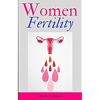 Women Fertility: The Complete Guide To Take Control Of Your Fertility (With Recommended Supplements, Vitamins And Alternative Therapies To Boost Fruitfulness Women Fertility: The Complete Guide To Take Control Of Your Fertility (With Recommended Supplements, Vitamins And Alternative Therapies To Boost Fruitfulness Kindle Hardcover Paperback