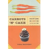 Carrots 'N' Cake: Healthy Living One Carrot and Cupcake at a Time Carrots 'N' Cake: Healthy Living One Carrot and Cupcake at a Time Paperback Kindle