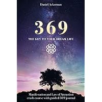 369 The Key to Your Dream Life: Manifestation and Law of Attraction Crash Course with Guided 369 Journal 369 The Key to Your Dream Life: Manifestation and Law of Attraction Crash Course with Guided 369 Journal Paperback