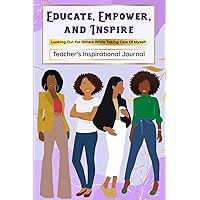 Educate, Empower, and Inspire: A Teacher's Inspirational Journal: Looking Out for Others While Taking Care of Myself: