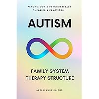 Autism Family System: Transformation Therapy Structure (Psychology and Psychotherapy: Theories and Practices Book 18)