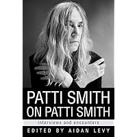 Patti Smith on Patti Smith: Interviews and Encounters (Musicians in Their Own Words) Patti Smith on Patti Smith: Interviews and Encounters (Musicians in Their Own Words) Hardcover Kindle