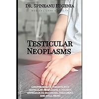 Comprehensive Insights into Testicular Neoplasms: A Holistic Approach to Diagnosis, Treatment, and Well-Being (Medical care and health)