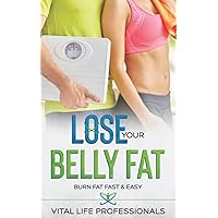 Lose Your Belly Fat: Burn Fat Fast and Easy - Simple Habits for Losing Belly Fat, How to Burn Fat Faster and Enjoy a Healthier Life Lose Your Belly Fat: Burn Fat Fast and Easy - Simple Habits for Losing Belly Fat, How to Burn Fat Faster and Enjoy a Healthier Life Paperback