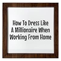 Los Drinkware Hermanos How To Dress Like A Millionaire When Working From Home - Funny Decor Sign Wall Art In Full Print With Wood Frame, 12X12