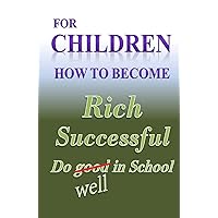 For Children how to become Rich, Successful & do well in school