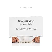 Demystifying Bronchitis: Understanding it's Contagious Nature (Health, Diet and fitness Book 1)