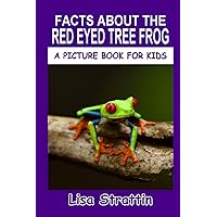 Facts About the Red Eyed Tree Frog (A Picture Book For Kids)