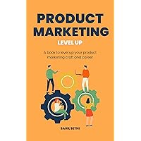 Product Marketing Level Up: Elevate your product marketing craft and career Product Marketing Level Up: Elevate your product marketing craft and career Kindle