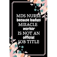 Mds Nurse Because Badass Miracle Worker Is Not An Official Job Title: Mds Nurse Coordinator Book| Gift For Male and Female Nurses| MDS Nurse Day & ... Lined Journal To organize your day (Gag Gift)