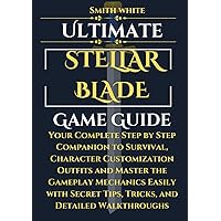 Ultimate Stellar Blade Game Guide: Your Complete Step by Step Companion to Survival, Character Customization Outfits and Master the Gameplay Mechanics ... (2024 Video Games to Play) (Japanese Edition)