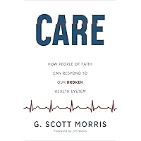 Care: How People of Faith Can Respond to Our Broken Health System Care: How People of Faith Can Respond to Our Broken Health System Paperback Kindle
