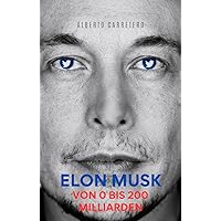 Die unglaubliche Geschichte von Elon Musk Von 0 auf 200 Milliarden (German Edition)