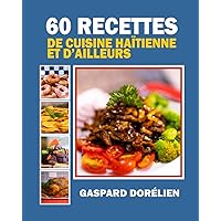 60 recettes de cuisine haïtienne et d'ailleurs (French Edition) 60 recettes de cuisine haïtienne et d'ailleurs (French Edition) Hardcover Kindle Paperback