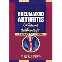 Rheumatoid Arthritis: Natural Treatments for Pain-Free Living Rheumatoid Arthritis: Natural Treatments for Pain-Free Living Kindle Paperback