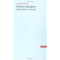 What Is a Designer: Things, Places, Messages What Is a Designer: Things, Places, Messages Paperback