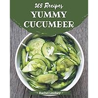 365 Yummy Cucumber Recipes: A Yummy Cucumber Cookbook from the Heart!