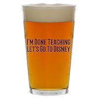 I'm Done Teaching Let's Go To Disney - Beer 16oz Pint Glass Cup