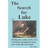 The Search for Luke: Discovering the reality of the New Testament through the man who wrote the core books The Search for Luke: Discovering the reality of the New Testament through the man who wrote the core books Paperback Kindle