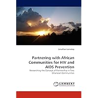 Partnering with African Communities for HIV and AIDS Prevention: Researching the Concept of Partnership in Two Ghanaian Communities Partnering with African Communities for HIV and AIDS Prevention: Researching the Concept of Partnership in Two Ghanaian Communities Paperback