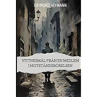 Vittnesmål från en medlem i motståndsrörelsen: Min historia som motståndskämpe i Frankrike under andra världskriget (Swedish Edition)