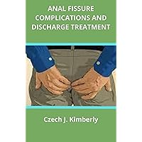 ANAL FISSURE COMPLICATIONS AND DISCHARGE TREATMENT ANAL FISSURE COMPLICATIONS AND DISCHARGE TREATMENT Kindle Paperback