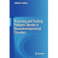 Assessing and Treating Pediatric Obesity in Neurodevelopmental Disorders Assessing and Treating Pediatric Obesity in Neurodevelopmental Disorders Kindle Hardcover Paperback