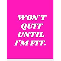 Won't Quit Until I'm Fit.: Keto Diet Tracker Macro & Meal Log Ketogenic Diary For Women (Weight Loss Aid & Exercise Planner Journal)