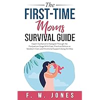 The First-Time Moms Survival Guide: Expert Guidance to Navigate Through the Postpartum Stage With Ease, Practical Advice on Newborn Care, and Emotional Support Along the Way The First-Time Moms Survival Guide: Expert Guidance to Navigate Through the Postpartum Stage With Ease, Practical Advice on Newborn Care, and Emotional Support Along the Way Paperback Kindle