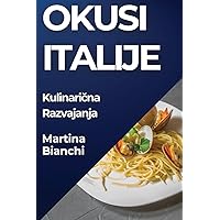 Okusi Italije: Kulinarična Razvajanja (Slovene Edition)