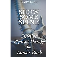 Show Some Spine: The Most Effective Physical Therapy Exercises for a Strong Back Show Some Spine: The Most Effective Physical Therapy Exercises for a Strong Back Paperback Kindle