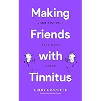 Making Friends with Tinnitus: Your Tinnitus Self-Help Guide Making Friends with Tinnitus: Your Tinnitus Self-Help Guide Kindle Paperback