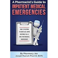 A Pharmacist's Guide to Inpatient Medical Emergencies: How to respond to code blue, rapid response calls, and other medical emergencies A Pharmacist's Guide to Inpatient Medical Emergencies: How to respond to code blue, rapid response calls, and other medical emergencies Paperback Kindle