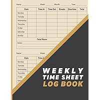 Weekly Time Sheet Log Book: Employee Time Sheet Log Book to track and record time spent on work Including Overtime, Time In, End Out and notes | ... Employee Time Sheets | 8.5 x 11 - 120 Pages