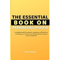 The Essential Book on Parkinsons Disease: A complete guide for patients, caregivers and families on everything you need to know about parkinsons and it's treatment The Essential Book on Parkinsons Disease: A complete guide for patients, caregivers and families on everything you need to know about parkinsons and it's treatment Paperback Kindle