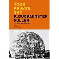 Your Private Sky: R. Buckminster Fuller: The Art of Design Science Your Private Sky: R. Buckminster Fuller: The Art of Design Science Paperback Hardcover