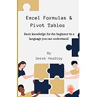 Excel Formulas & Pivot Tables: Basic knowledge for the beginner in a language you can understand Excel Formulas & Pivot Tables: Basic knowledge for the beginner in a language you can understand Paperback Kindle