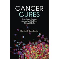 Cancer Cures: Beat Cancer through alternative medicine, diet and herbs