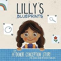 Lilly's Blueprints: A (IVF) Donor Conception Story for Single Moms By Choice (My Donor Story: A Book Series for Donor-Conceived Children) Lilly's Blueprints: A (IVF) Donor Conception Story for Single Moms By Choice (My Donor Story: A Book Series for Donor-Conceived Children) Paperback