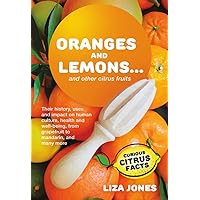 Oranges and Lemons...And Other Citrus Fruits - Their History, Uses And Impact On Human Culture, Health and Well-Being, From GrapeFruit To Mandarin, And Many More Oranges and Lemons...And Other Citrus Fruits - Their History, Uses And Impact On Human Culture, Health and Well-Being, From GrapeFruit To Mandarin, And Many More Kindle Paperback