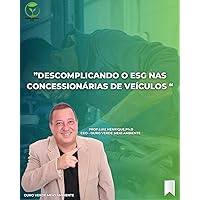 Descomplicando o ESG- Environmental Social Governance : O que toda Concessionária de veículos deve saber! (Portuguese Edition) Descomplicando o ESG- Environmental Social Governance : O que toda Concessionária de veículos deve saber! (Portuguese Edition) Kindle